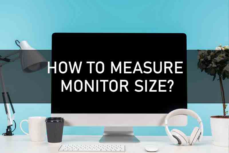 HOW TO MEASURE MONITOR SIZE?