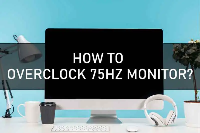 HOW TO OVERCLOCK 75HZ MONITOR?