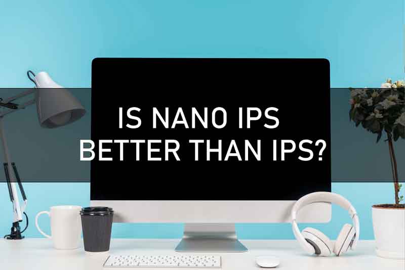IS NANO IPS BETTER THAN IPS?