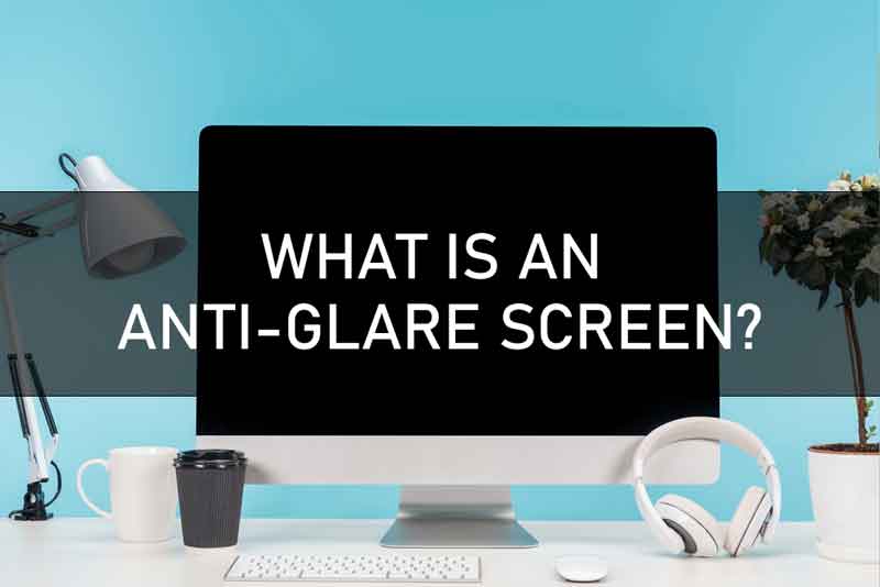 WHAT IS AN ANTI-GLARE SCREEN?