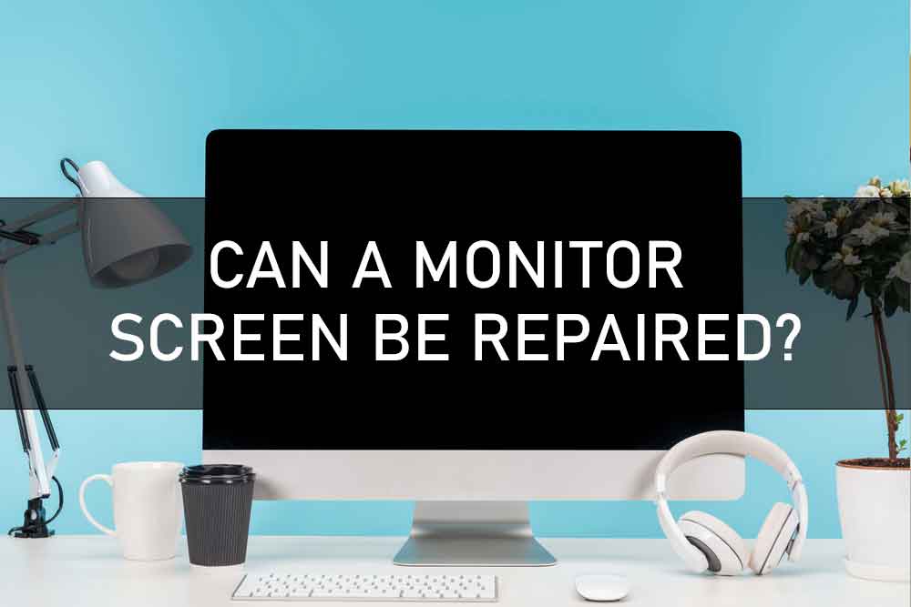 CAN A MONITOR SCREEN BE REPAIRED?