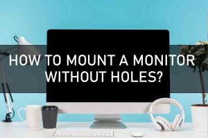 HOW TO MOUNT A MONITOR WITHOUT HOLES?