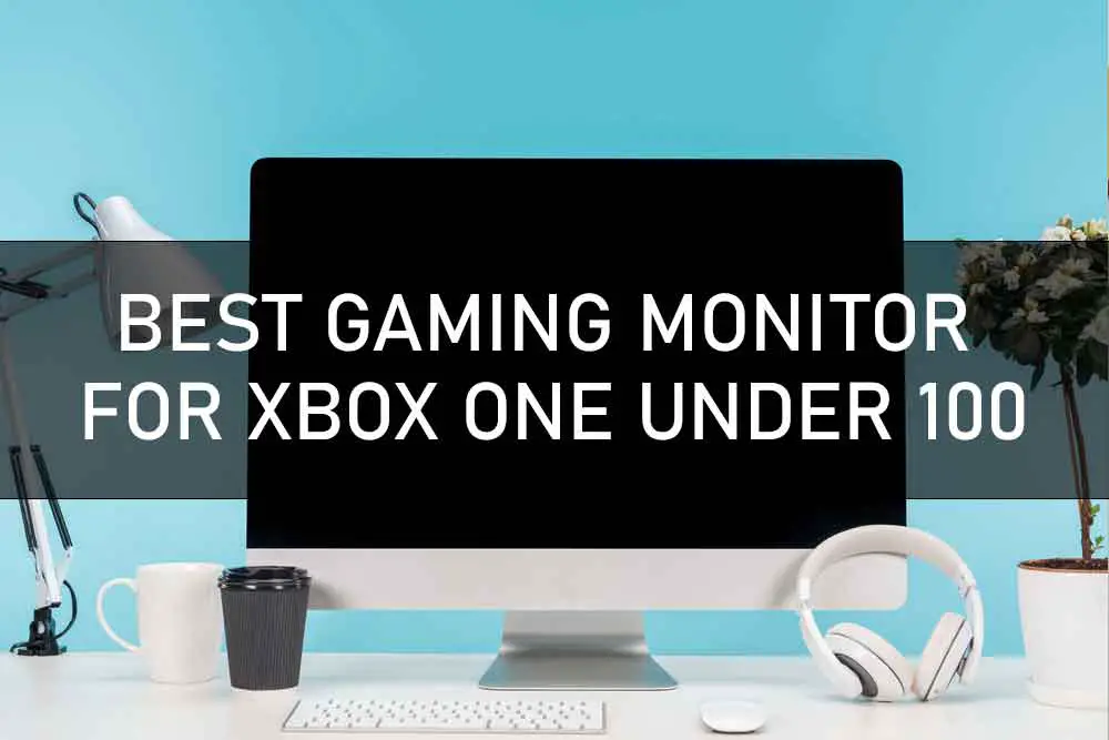 BEST GAMING MONITOR FOR XBOX ONE UNDER 100