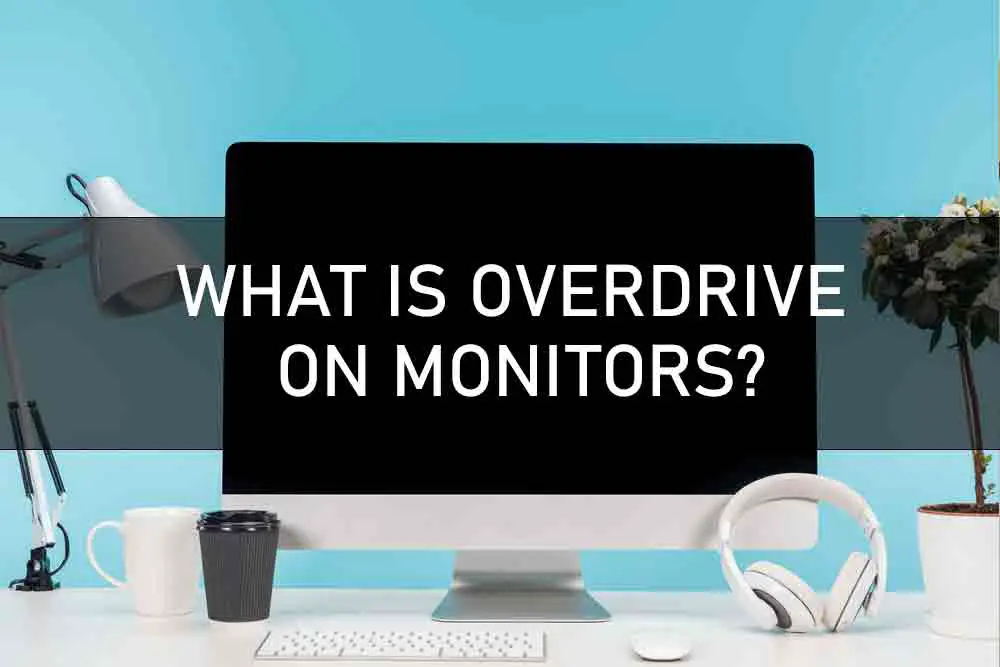 WHAT IS OVERDRIVE ON MONITORS?