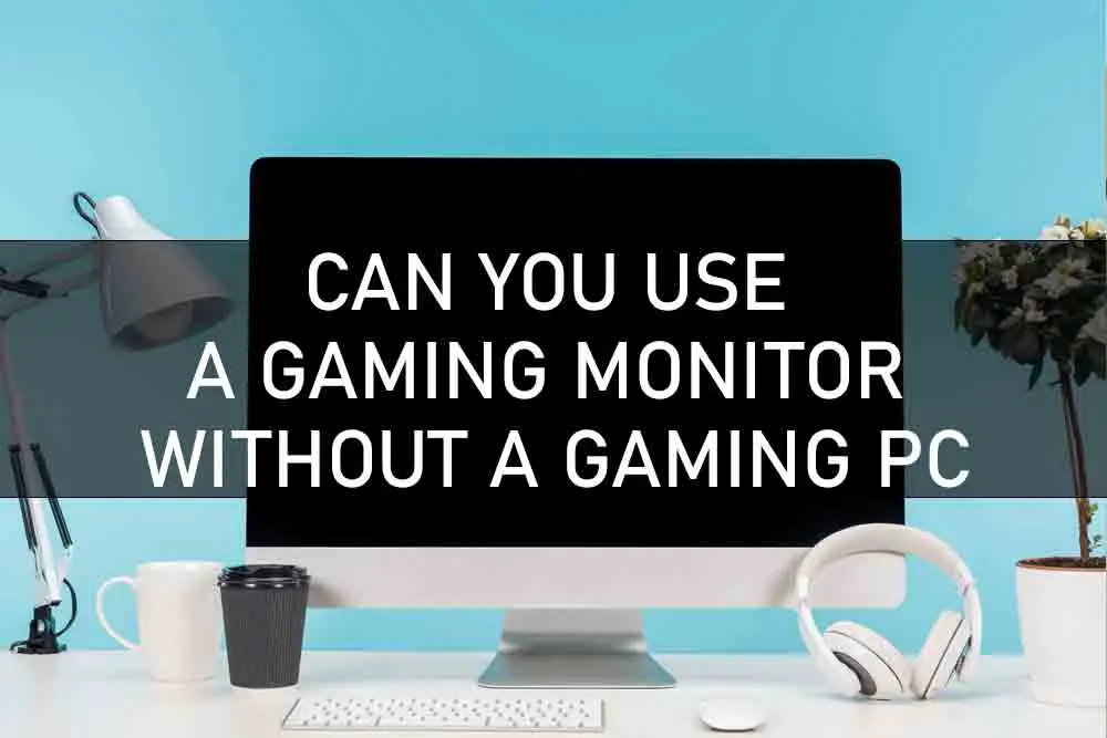 CAN YOU USE A GAMING MONITOR WITHOUT A GAMING PC